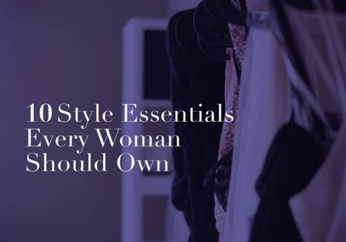 10 Style Essentials <br> Every Woman Should Own