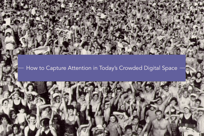 How to Capture Attention <br>in Today’s Crowded Digital Space